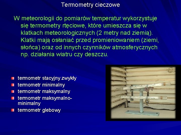 Termometry cieczowe W meteorologii do pomiarów temperatur wykorzystuje się termometry rtęciowe, które umieszcza się