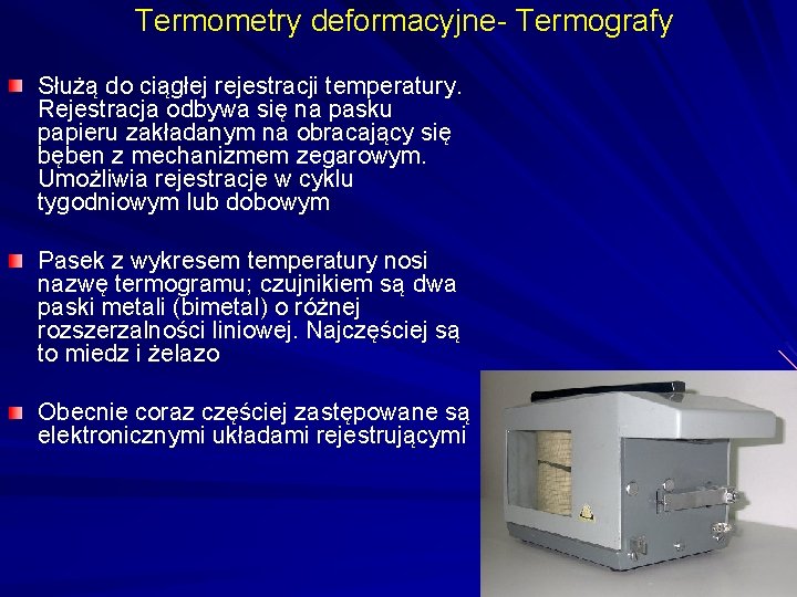 Termometry deformacyjne- Termografy Służą do ciągłej rejestracji temperatury. Rejestracja odbywa się na pasku papieru