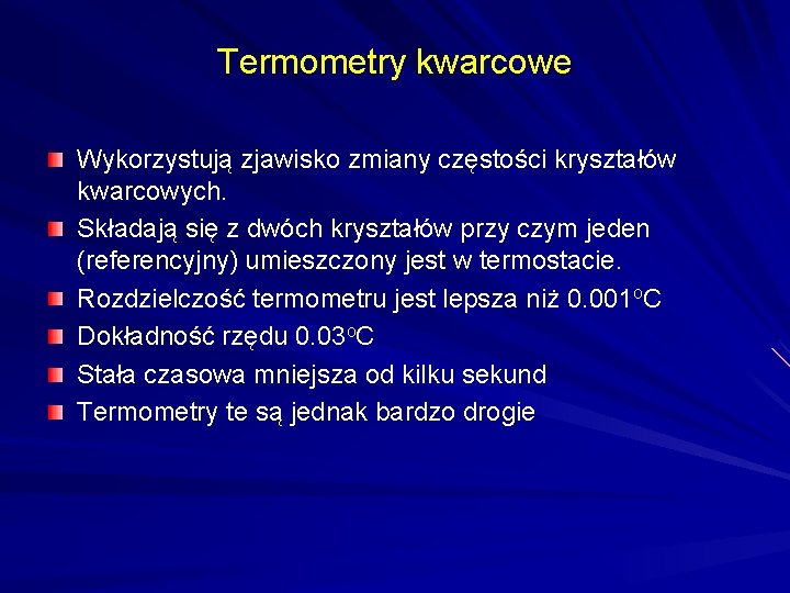 Termometry kwarcowe Wykorzystują zjawisko zmiany częstości kryształów kwarcowych. Składają się z dwóch kryształów przy