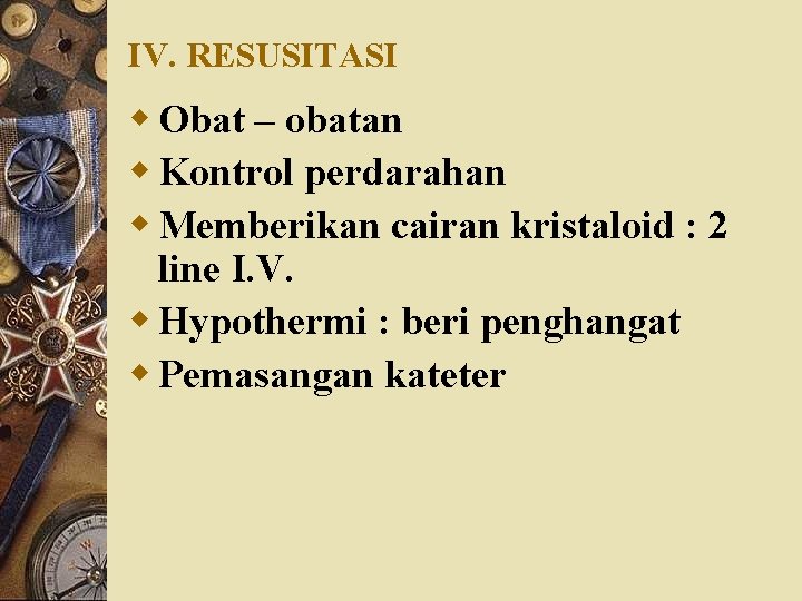 IV. RESUSITASI w Obat – obatan w Kontrol perdarahan w Memberikan cairan kristaloid :