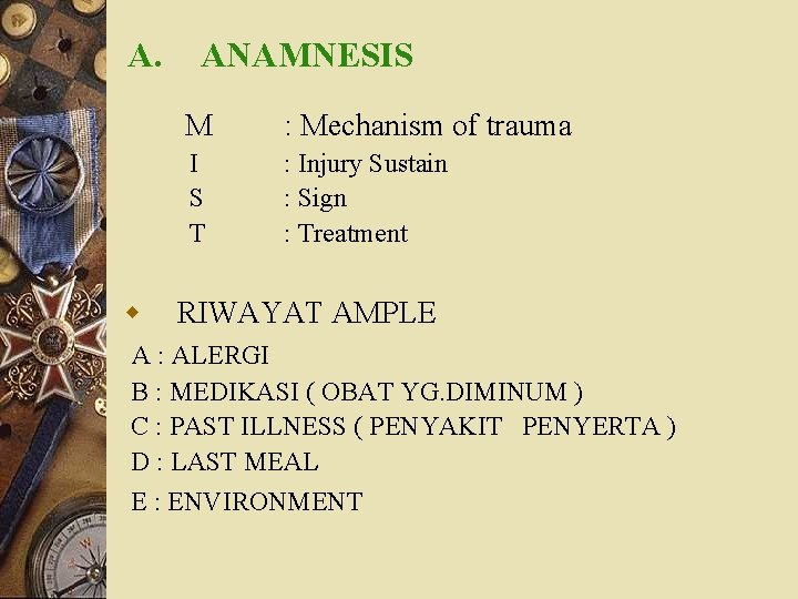 A. w ANAMNESIS M : Mechanism of trauma I S T : Injury Sustain