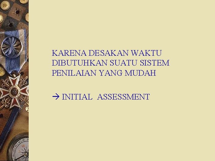 KARENA DESAKAN WAKTU DIBUTUHKAN SUATU SISTEM PENILAIAN YANG MUDAH INITIAL ASSESSMENT 