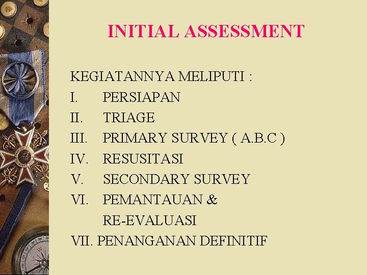 INITIAL ASSESSMENT KEGIATANNYA MELIPUTI : I. PERSIAPAN II. TRIAGE III. PRIMARY SURVEY ( A.