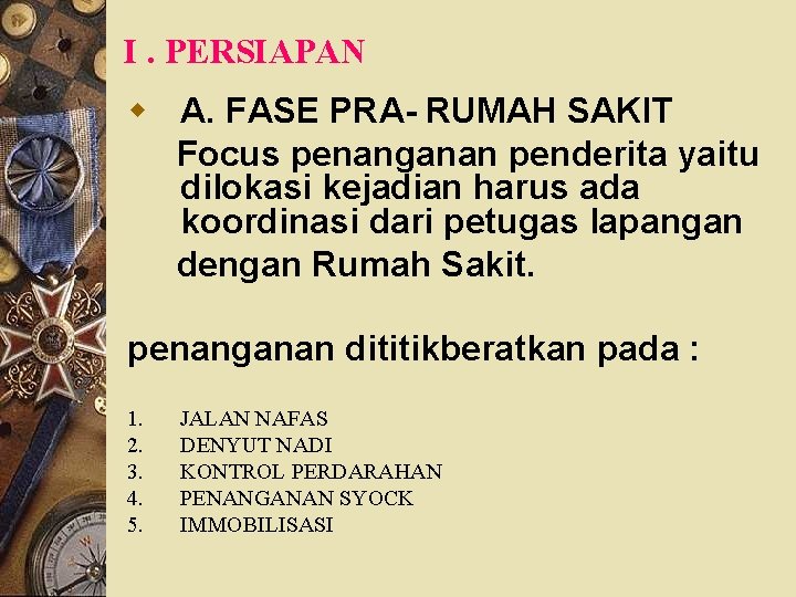 I. PERSIAPAN w A. FASE PRA- RUMAH SAKIT Focus penanganan penderita yaitu dilokasi kejadian