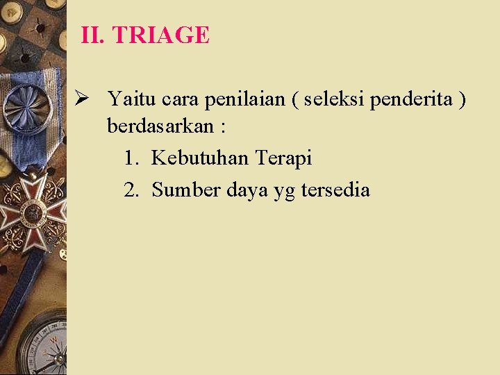 II. TRIAGE Ø Yaitu cara penilaian ( seleksi penderita ) berdasarkan : 1. Kebutuhan