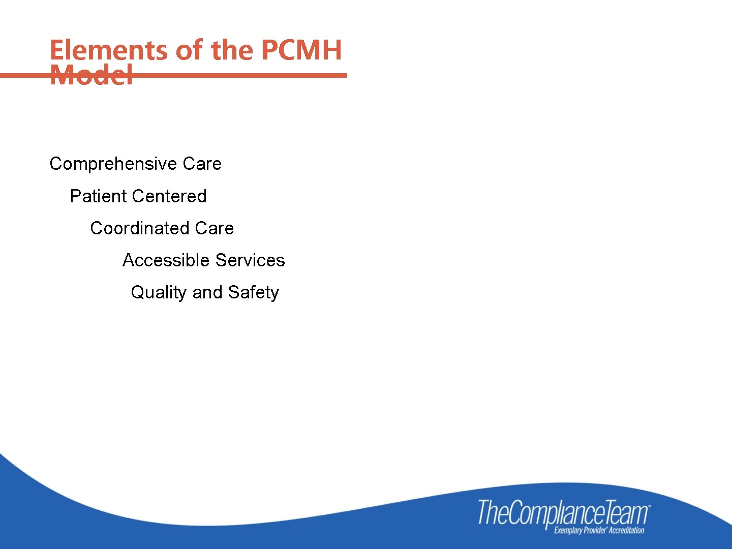 Elements of the PCMH Model Comprehensive Care Patient Centered Coordinated Care Accessible Services Quality