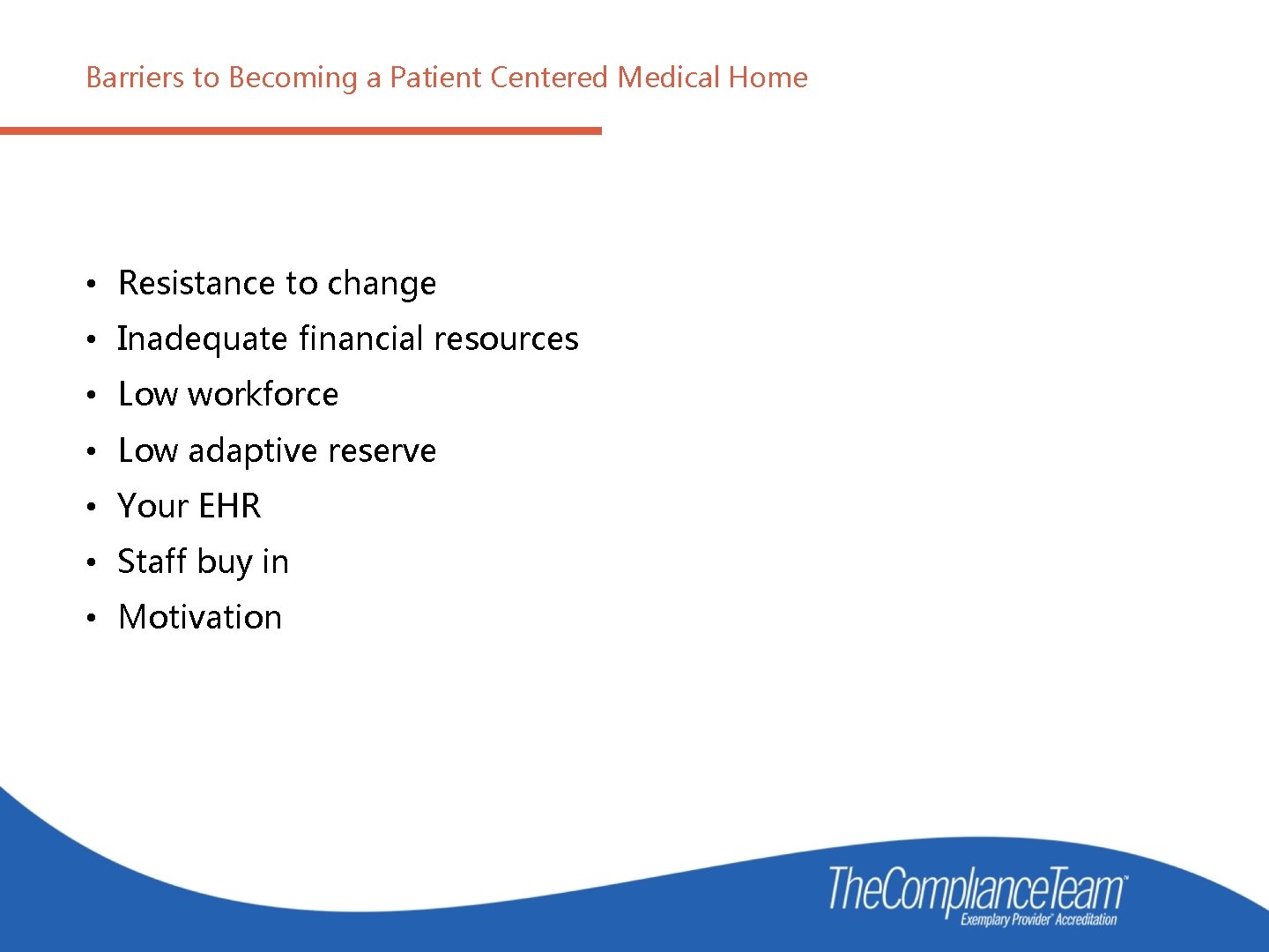 Barriers to Becoming a Patient Centered Medical Home • Resistance to change • Inadequate