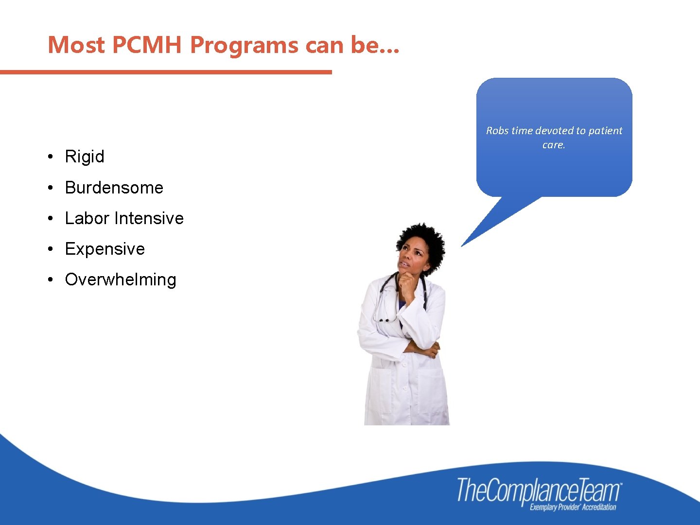 Most PCMH Programs can be… • Rigid • Burdensome • Labor Intensive • Expensive