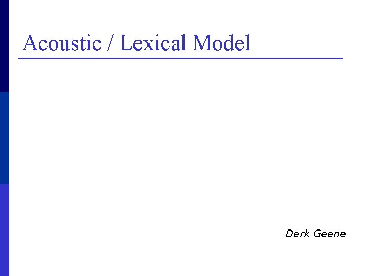 Acoustic / Lexical Model Derk Geene 