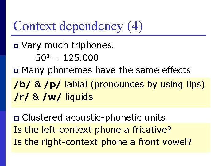 Context dependency (4) Vary much triphones. 503 = 125. 000 p Many phonemes have