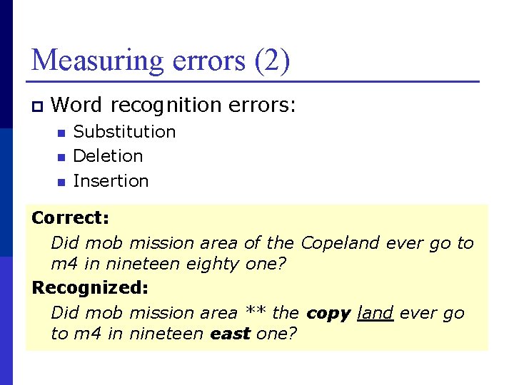 Measuring errors (2) p Word recognition errors: n n n Substitution Deletion Insertion Correct: