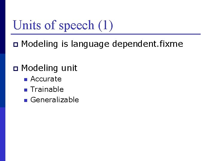 Units of speech (1) p Modeling is language dependent. fixme p Modeling unit n
