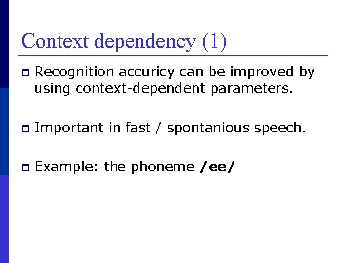 Context dependency (1) p Recognition accuricy can be improved by using context-dependent parameters. p