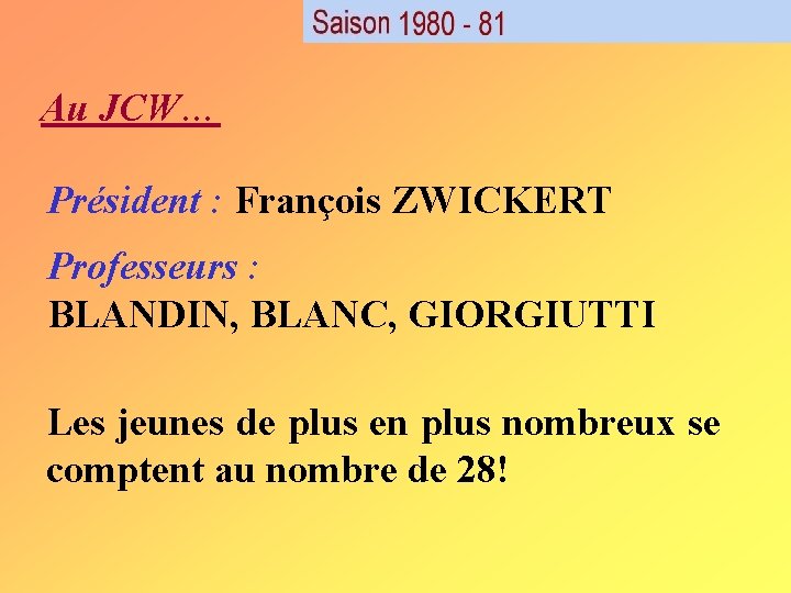 Au JCW… Président : François ZWICKERT Professeurs : BLANDIN, BLANC, GIORGIUTTI Les jeunes de Au JCW… Président : François ZWICKERT Professeurs : BLANDIN, BLANC, GIORGIUTTI Les jeunes de