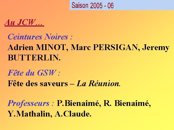Au JCW… Ceintures Noires : Adrien MINOT, Marc PERSIGAN, Jeremy BUTTERLIN. Fête du GSW Au JCW… Ceintures Noires : Adrien MINOT, Marc PERSIGAN, Jeremy BUTTERLIN. Fête du GSW