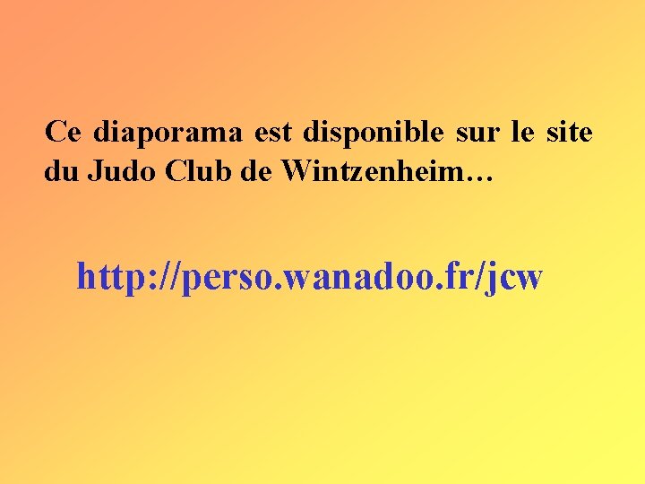 Ce diaporama est disponible sur le site du Judo Club de Wintzenheim… http: //perso. Ce diaporama est disponible sur le site du Judo Club de Wintzenheim… http: //perso.