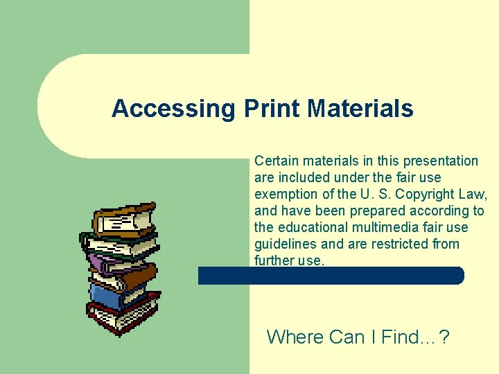 Accessing Print Materials Certain materials in this presentation are included under the fair use
