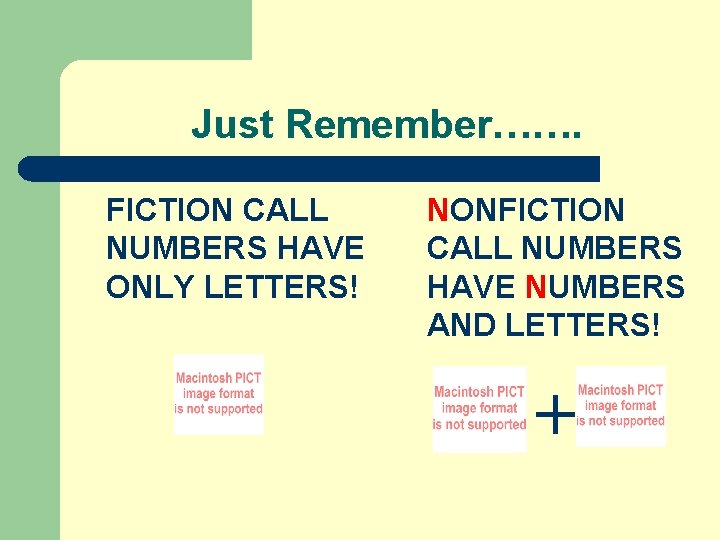 Just Remember……. FICTION CALL NUMBERS HAVE ONLY LETTERS! NONFICTION CALL NUMBERS HAVE NUMBERS AND
