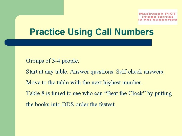 Practice Using Call Numbers Groups of 3 -4 people. Start at any table. Answer