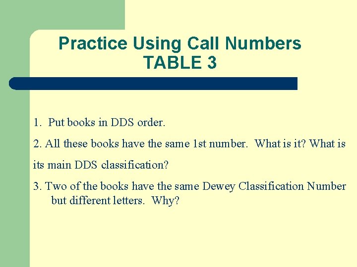 Practice Using Call Numbers TABLE 3 1. Put books in DDS order. 2. All