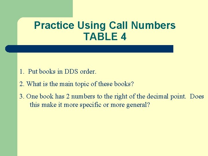 Practice Using Call Numbers TABLE 4 1. Put books in DDS order. 2. What
