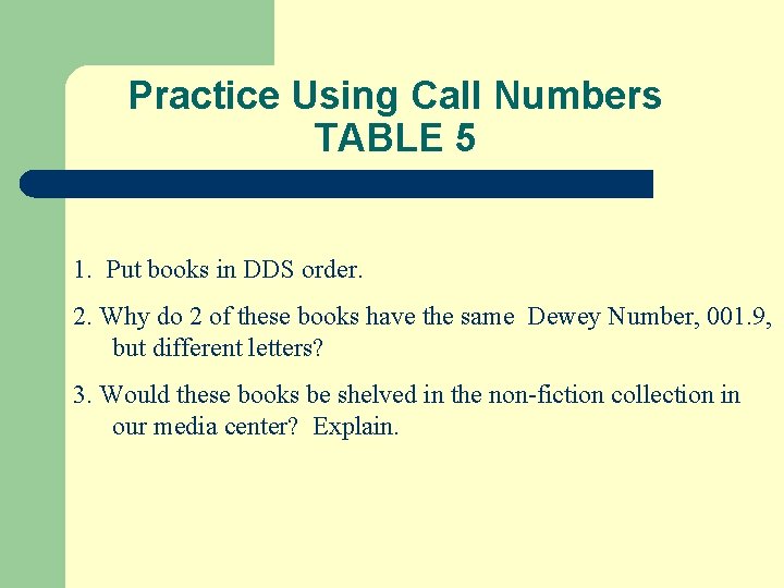 Practice Using Call Numbers TABLE 5 1. Put books in DDS order. 2. Why