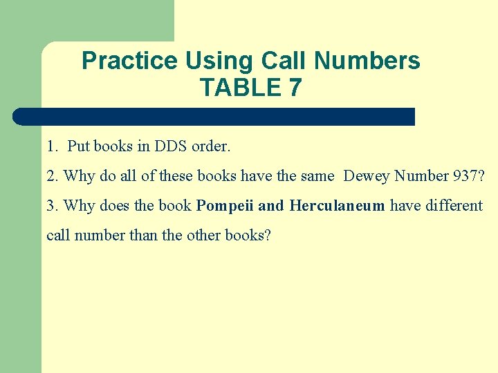 Practice Using Call Numbers TABLE 7 1. Put books in DDS order. 2. Why