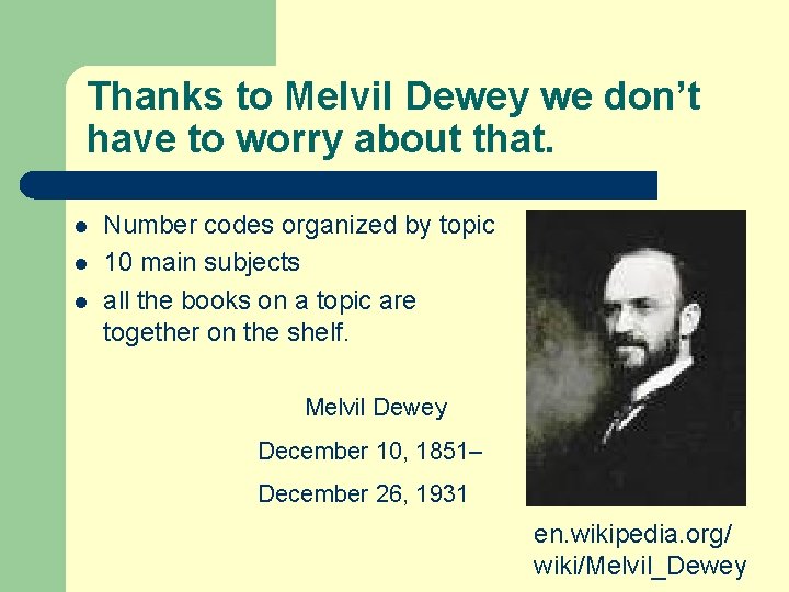 Thanks to Melvil Dewey we don’t have to worry about that. l l l