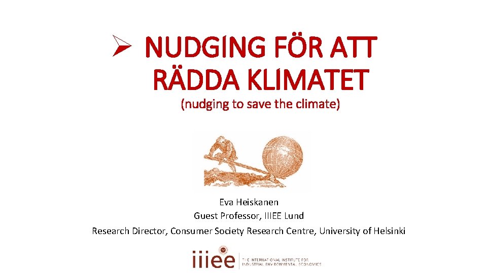 Ø NUDGING FÖR ATT RÄDDA KLIMATET (nudging to save the climate) Eva Heiskanen Guest