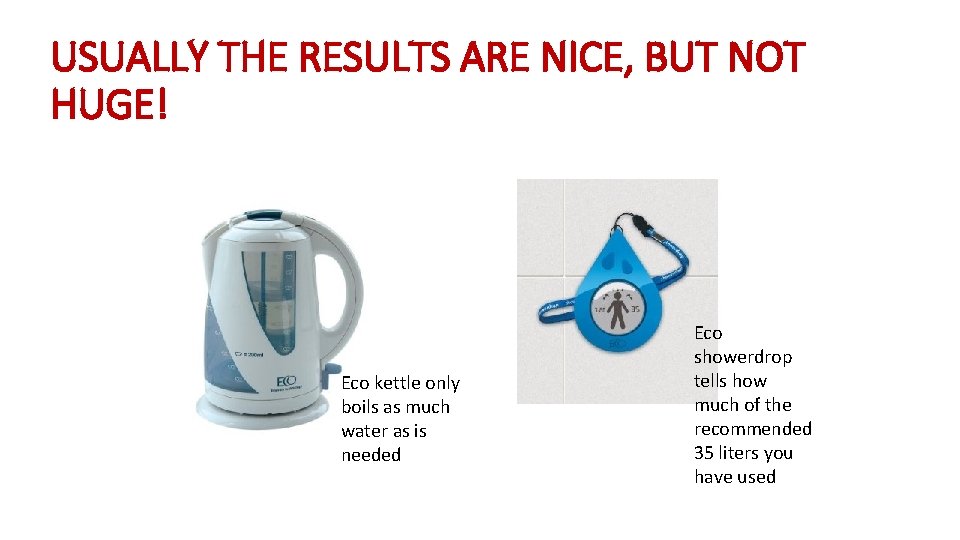 USUALLY THE RESULTS ARE NICE, BUT NOT HUGE! Eco kettle only boils as much