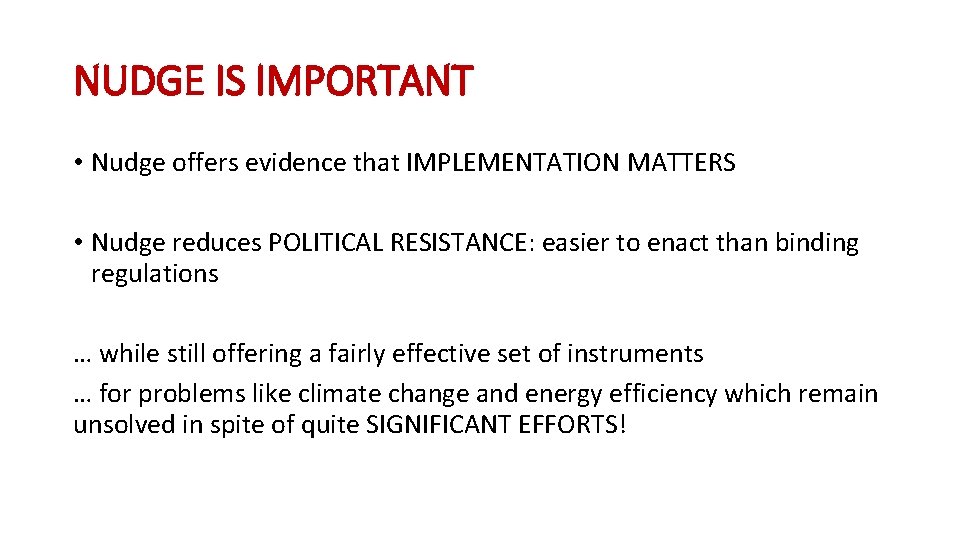 NUDGE IS IMPORTANT • Nudge offers evidence that IMPLEMENTATION MATTERS • Nudge reduces POLITICAL