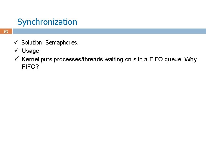 Synchronization 78 / 123 ü Solution: Semaphores. ü Usage. ü Kernel puts processes/threads waiting