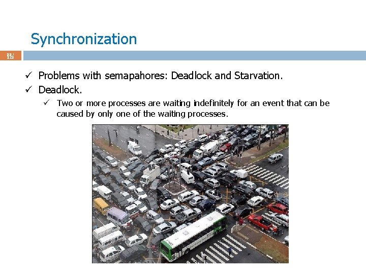 Synchronization 88 / 123 ü Problems with semapahores: Deadlock and Starvation. ü Deadlock. ü