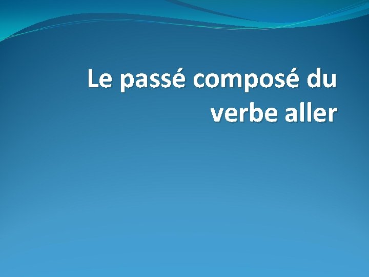 Le passé composé du verbe aller 