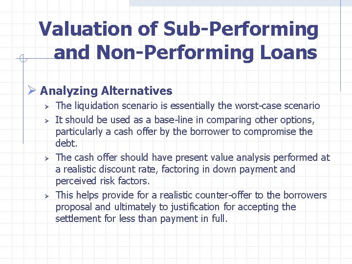  Valuation of Sub-Performing and Non-Performing Loans Ø Analyzing Alternatives Ø Ø The liquidation