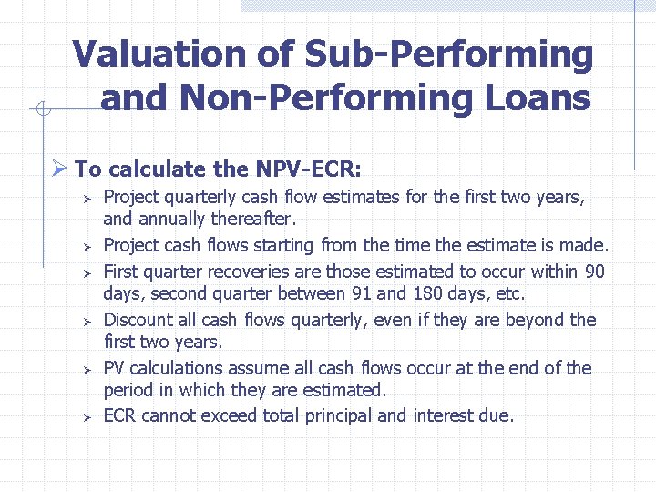 Valuation of Sub-Performing and Non-Performing Loans Ø To calculate the NPV-ECR: Ø Ø