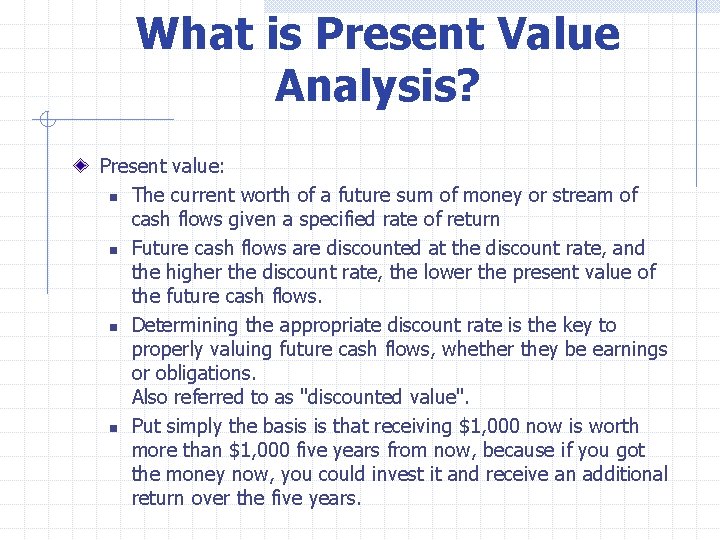 What is Present Value Analysis? Present value: n The current worth of a future