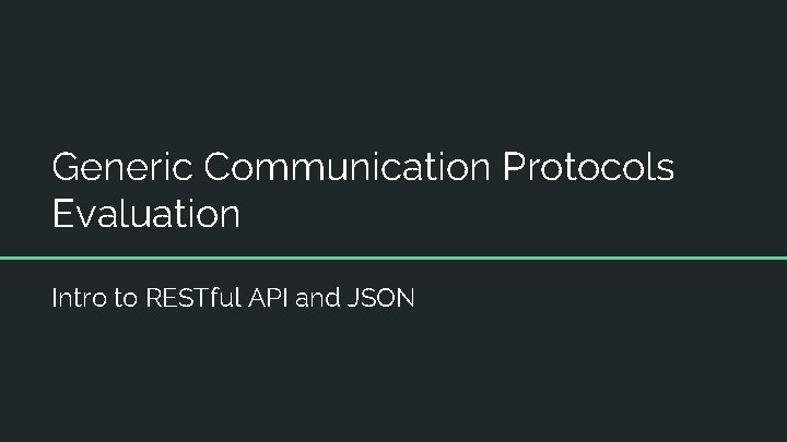 Generic Communication Protocols Evaluation Intro to RESTful API and JSON 