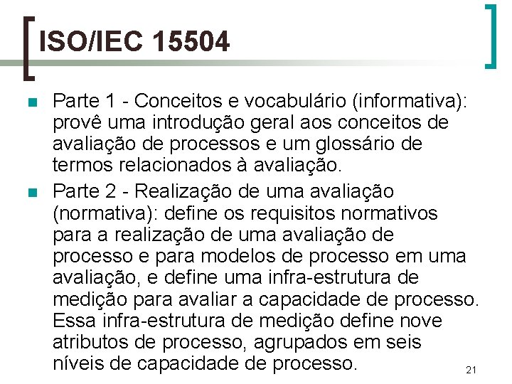 ISO/IEC 15504 n n Parte 1 - Conceitos e vocabulário (informativa): provê uma introdução