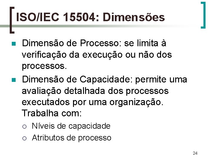 ISO/IEC 15504: Dimensões n n Dimensão de Processo: se limita à verificação da execução