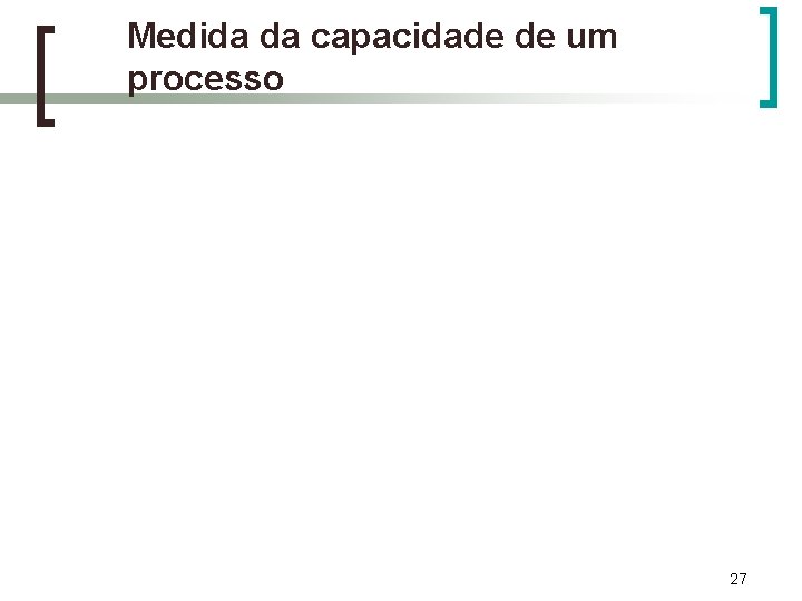 Medida da capacidade de um processo 27 