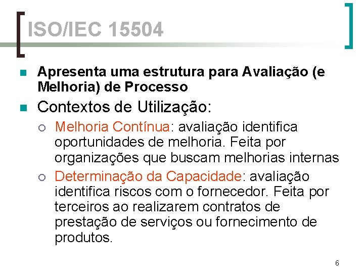 ISO/IEC 15504 n Apresenta uma estrutura para Avaliação (e Melhoria) de Processo n Contextos