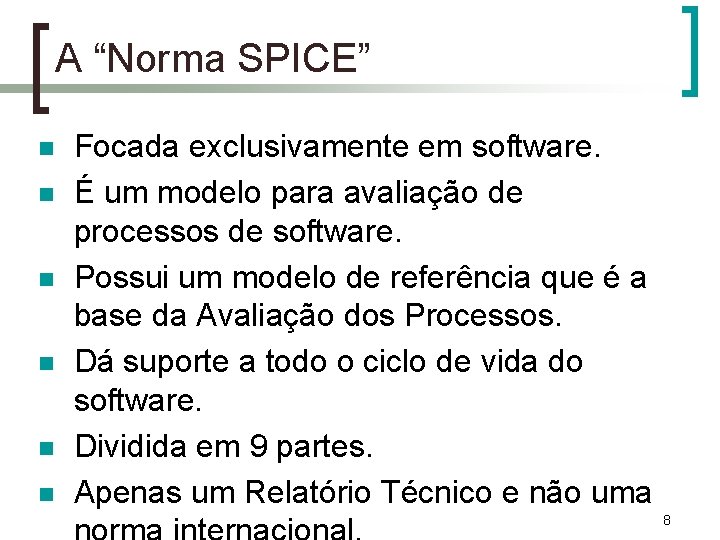 A “Norma SPICE” n n n Focada exclusivamente em software. É um modelo para