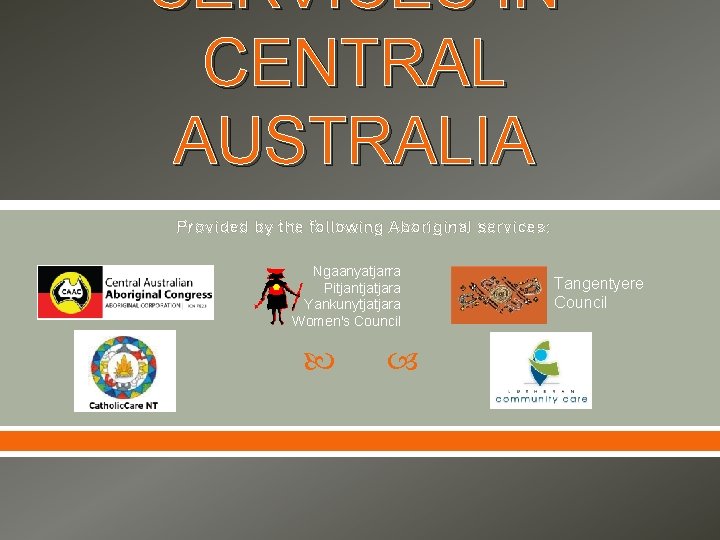 SERVICES IN CENTRAL AUSTRALIA Provided by the following Aboriginal services: Ngaanyatjarra Pitjantjatjara Yankunytjatjara Women's