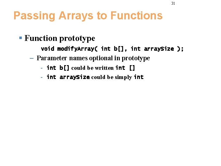 31 Passing Arrays to Functions § Function prototype void modify. Array( int b[], int