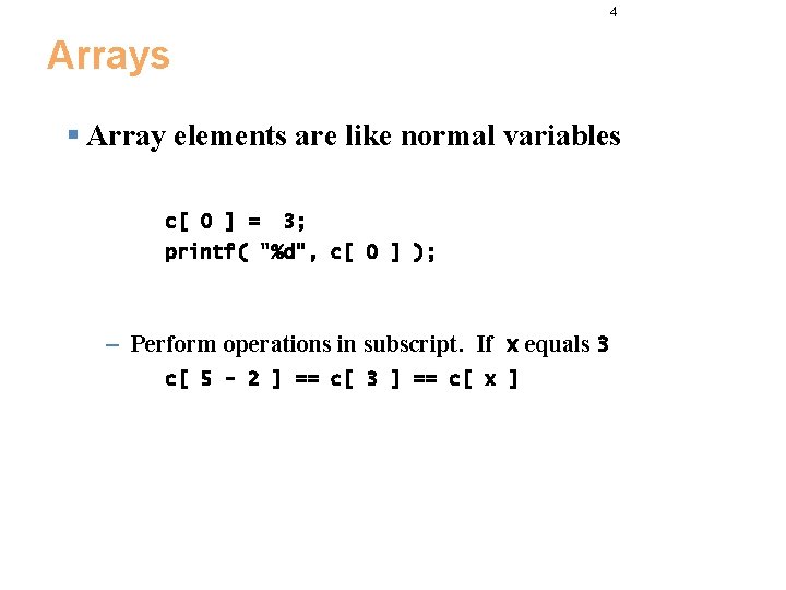 4 Arrays § Array elements are like normal variables c[ 0 ] = 3;