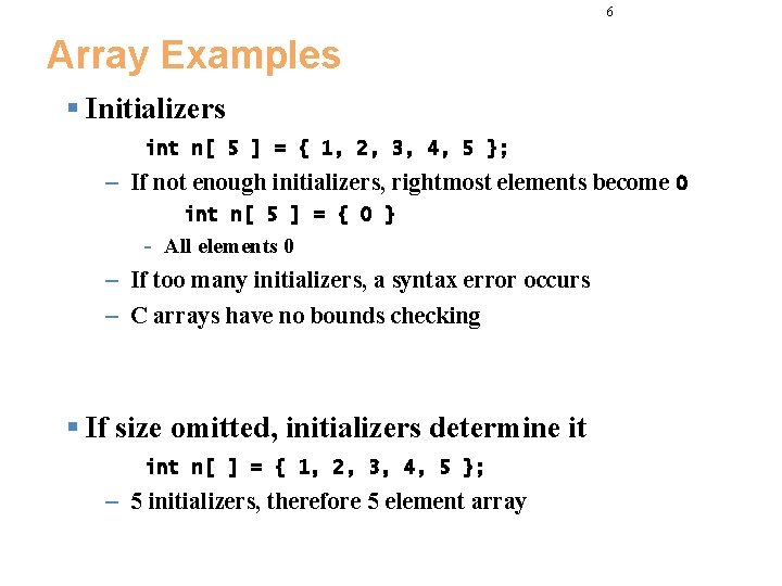 6 Array Examples § Initializers int n[ 5 ] = { 1, 2, 3,