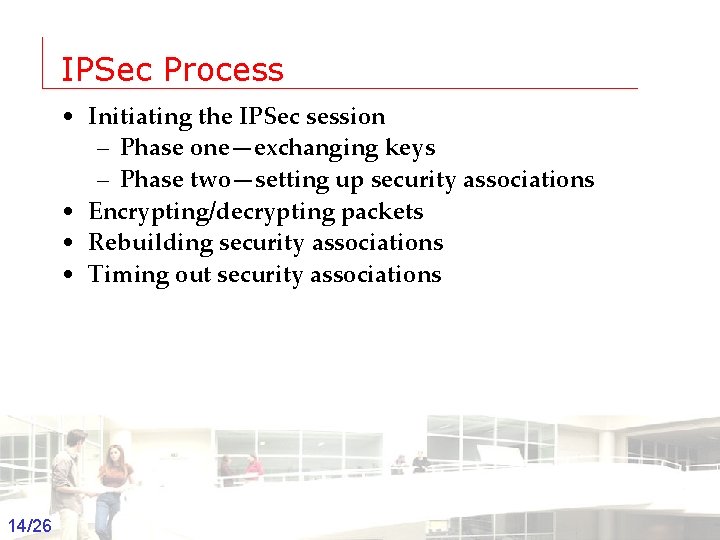IPSec Process • Initiating the IPSec session – Phase one—exchanging keys – Phase two—setting