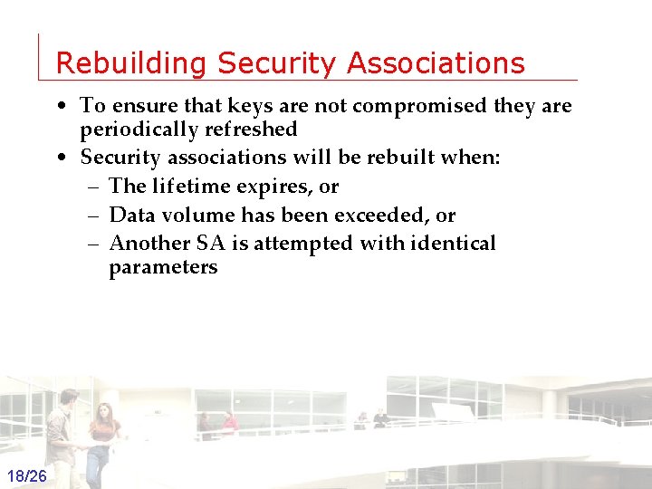 Rebuilding Security Associations • To ensure that keys are not compromised they are periodically