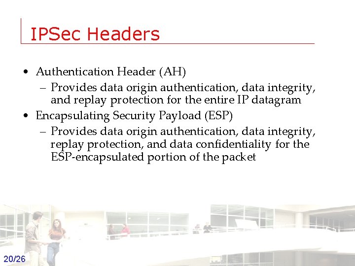 IPSec Headers • Authentication Header (AH) – Provides data origin authentication, data integrity, and